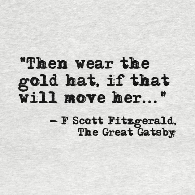 Then wear the gold hat - Fitzgerald quote by peggieprints